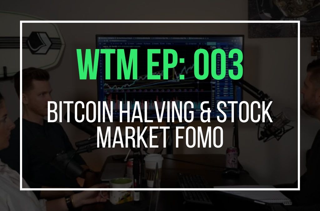 Bitcoin Halving & Stock Market FOMO (WTM Ep: 003)