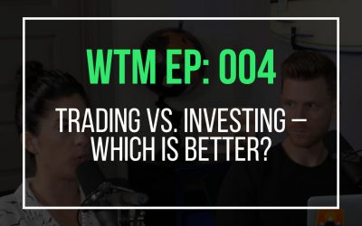 Trading vs. Investing – Which Is Better? (WTM Ep: 004)