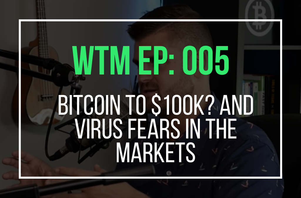 Bitcoin to $100k? And Virus Fears In The Markets (WTM: 005)