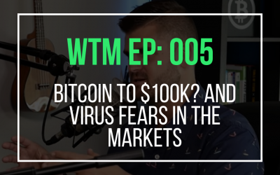 Bitcoin to $100k? And Virus Fears In The Markets (WTM: 005)