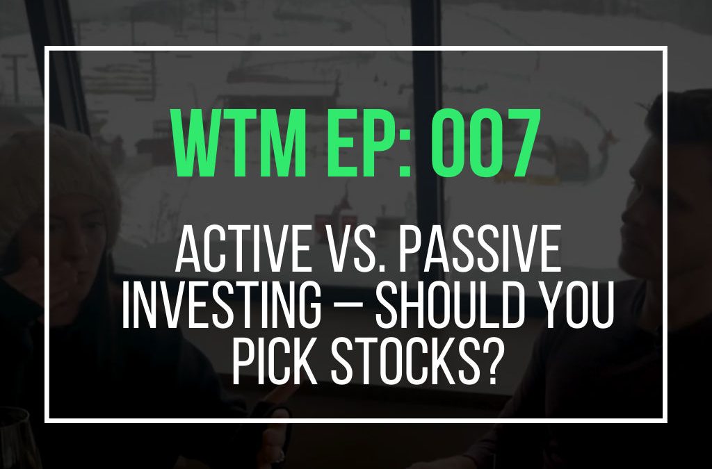 Active vs. Passive Investing – Should You Pick Stocks? (WTM Ep: 007)