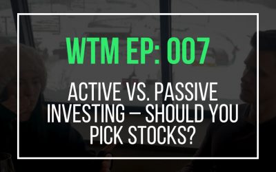 Active vs. Passive Investing – Should You Pick Stocks? (WTM Ep: 007)