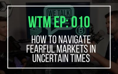 How To Navigate Fearful Markets In Uncertain Times (WTM Ep: 010)