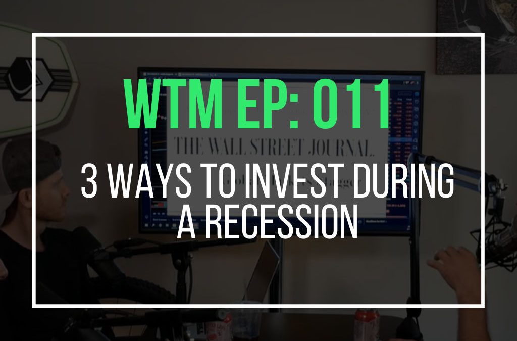 3 Ways To Invest During a Recession (WTM Ep: 011)