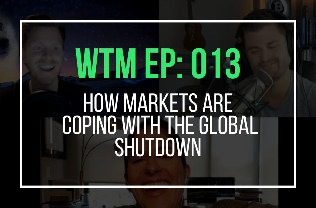 How Markets Are Coping With The Global Shutdown (WTM Ep: 013)