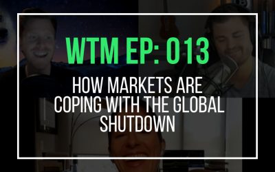 How Markets Are Coping With The Global Shutdown (WTM Ep: 013)