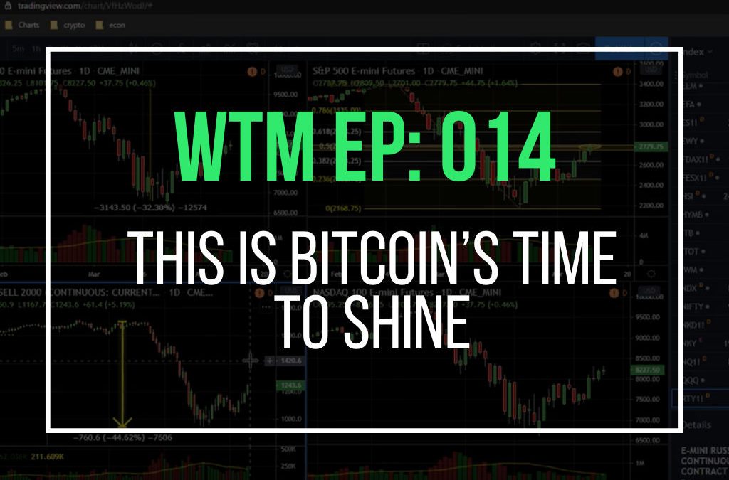 This Is Bitcoin’s Time To Shine (WTM Ep: 014)