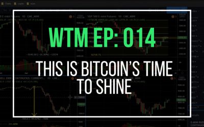 This Is Bitcoin’s Time To Shine (WTM Ep: 014)