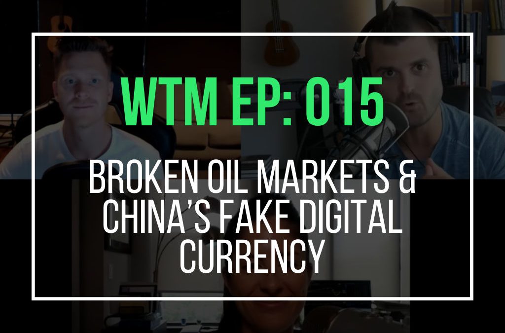 Broken Oil Markets & China’s Fake Digital Currency (WTM Ep: 015)