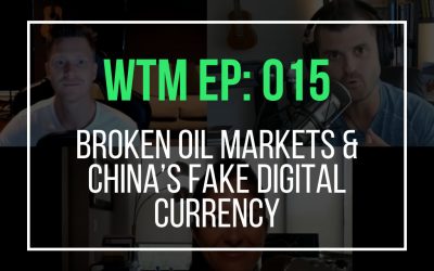 Broken Oil Markets & China’s Fake Digital Currency (WTM Ep: 015)