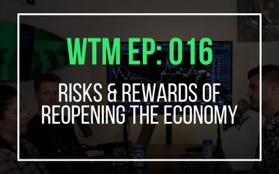 Risks & Rewards of Reopening The Economy (WTM Ep: 016)