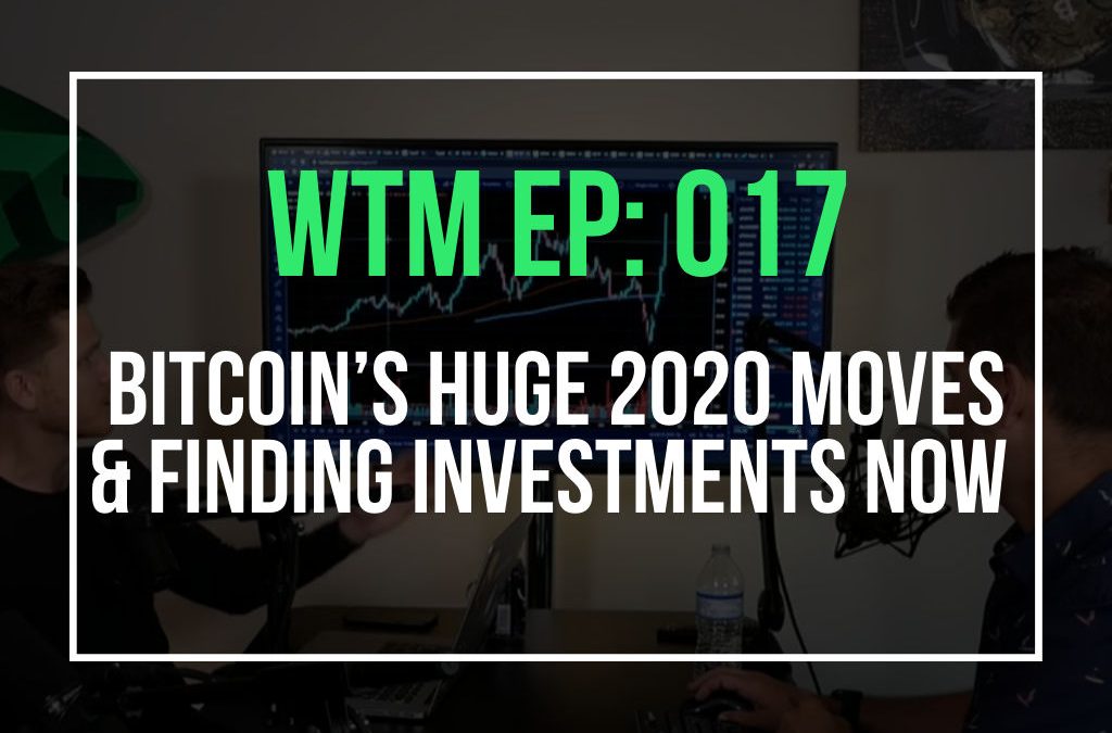 Bitcoin’s Huge 2020 Moves & Finding Investments Now (WTM Ep: 017)