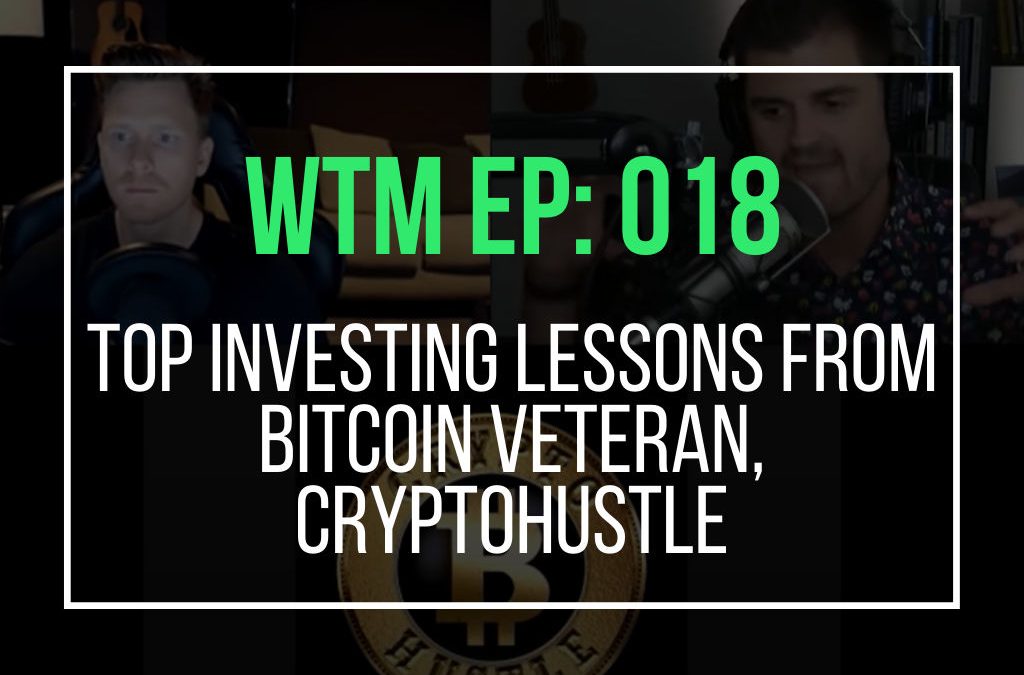 Top Investing Lessons From Bitcoin Veteran, Cryptohustle (WTM Ep: 018)