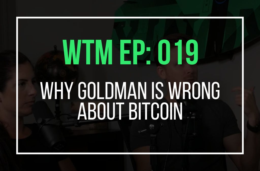 Why Goldman Is Wrong About Bitcoin (WTM Ep: 019)