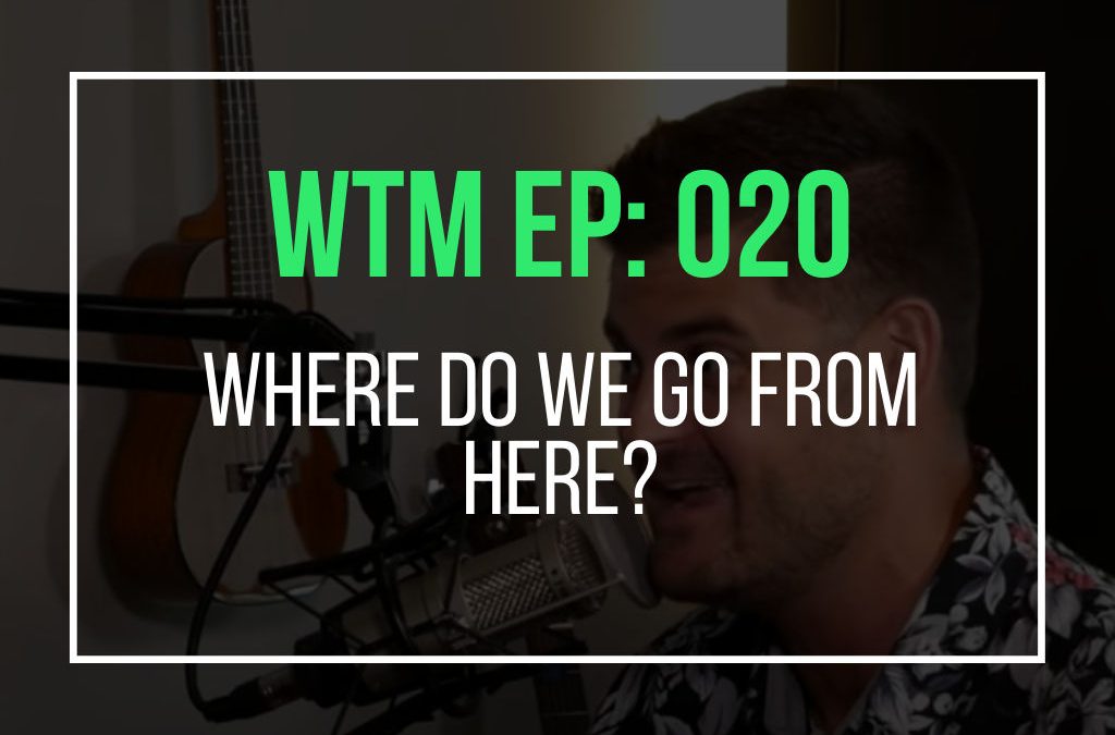 Where Do We Go From Here? (WTM Ep: 20)