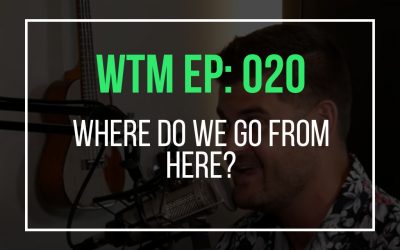 Where Do We Go From Here? (WTM Ep: 20)