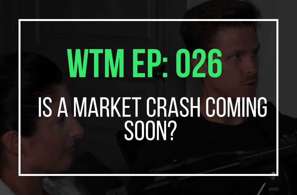 Is A Market Crash Coming Soon? (WTM Ep: 026)