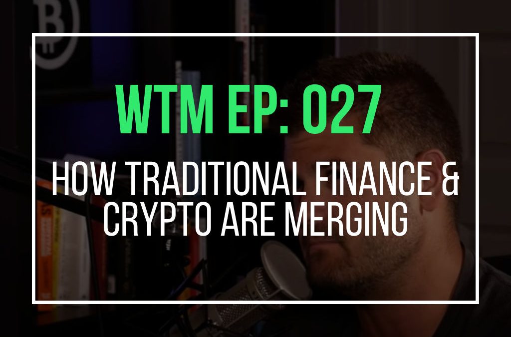 How Traditional Finance & Crypto Are Merging  (WTM EP: 027)