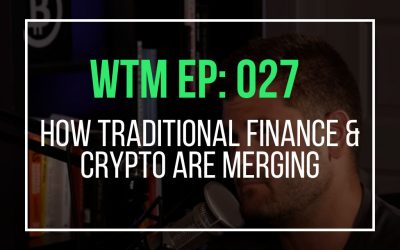 How Traditional Finance & Crypto Are Merging  (WTM EP: 027)