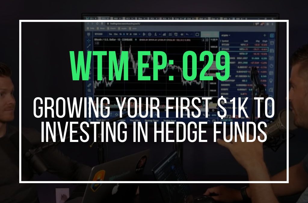 Growing Your First $1k To Investing In Hedge Funds (WTM Ep: 029)