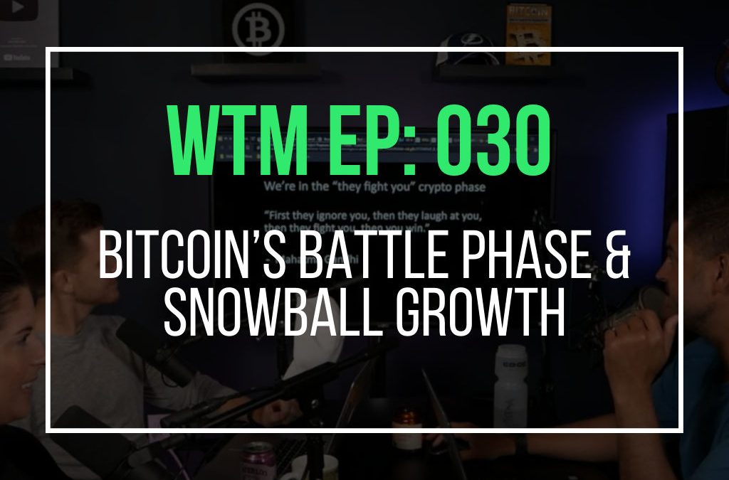 Bitcoin’s Battle Phase & Snowball Growth  (WTM Ep: 030)