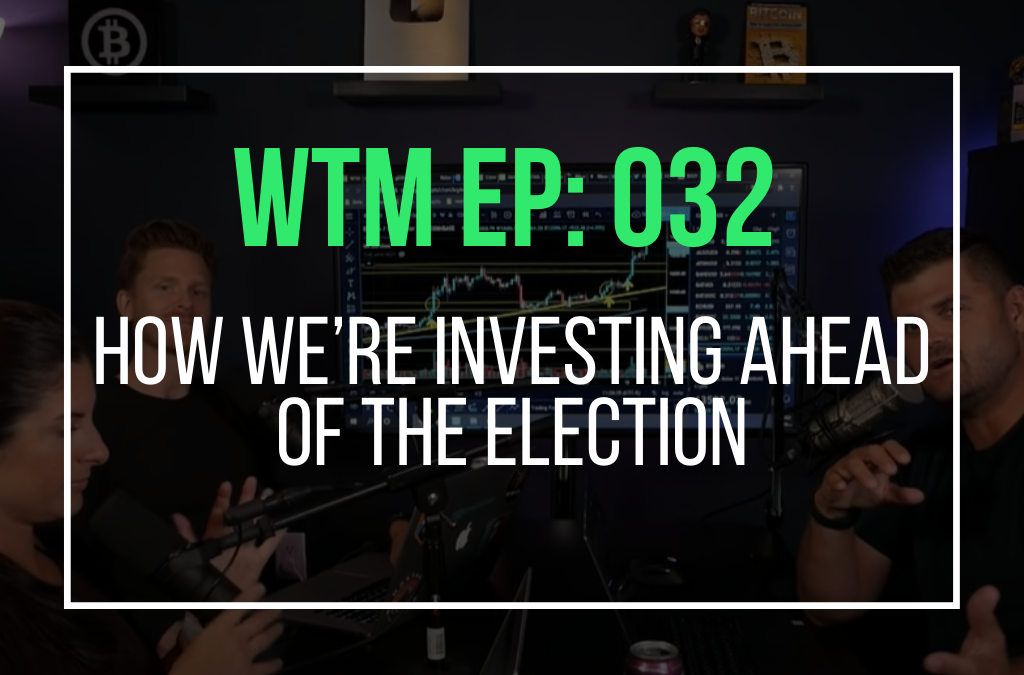 How We’re Investing Ahead Of The Election (WTM Ep: 032)