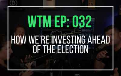 How We’re Investing Ahead Of The Election (WTM Ep: 032)