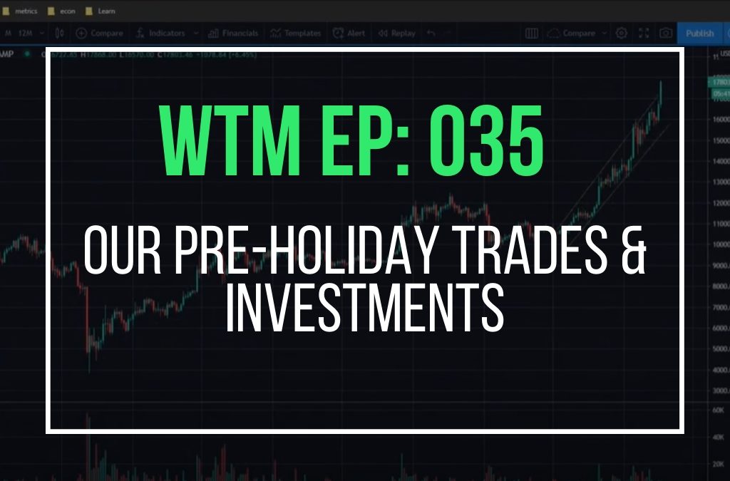 Our Pre-Holiday Trade Setups (WTM Ep: 035)