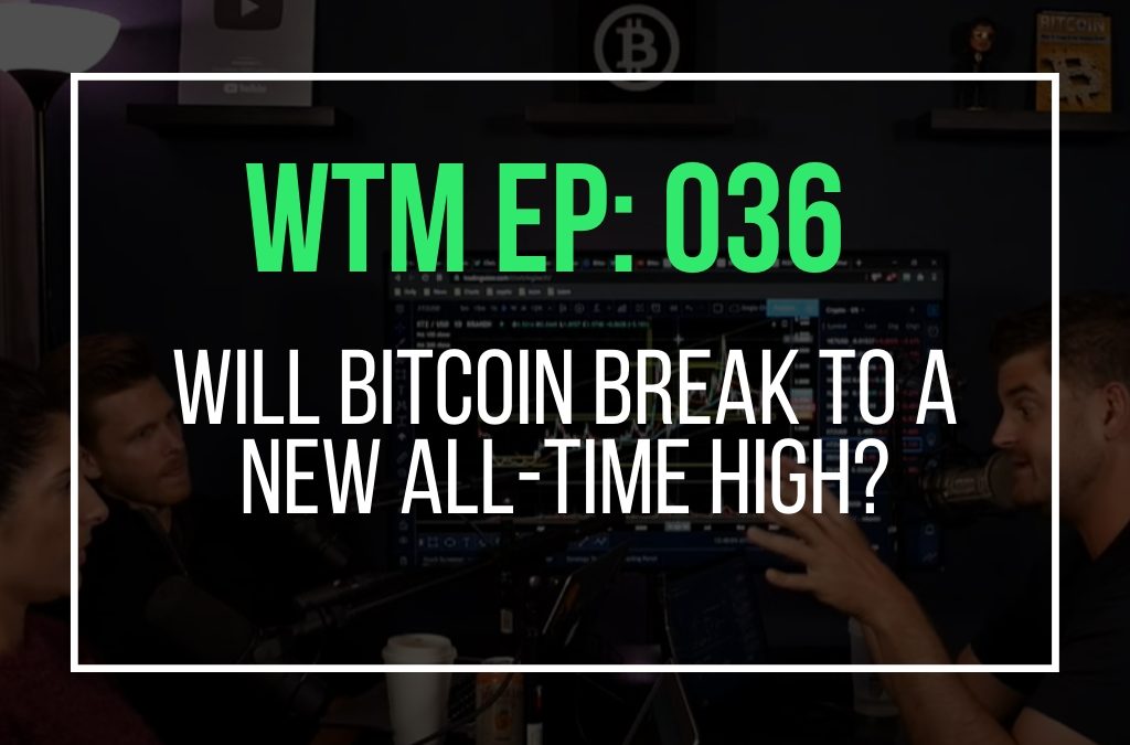 Will Bitcoin Break To a New All-Time High? (WTM Ep: 036)