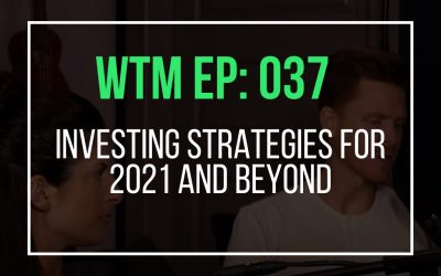 Investing Strategies For 2021 And Beyond (WTM Ep: 037)