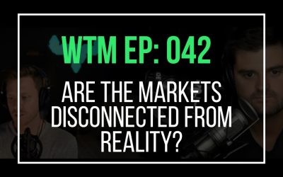 Are The Markets Disconnected From Reality? (WTM Ep: 042)