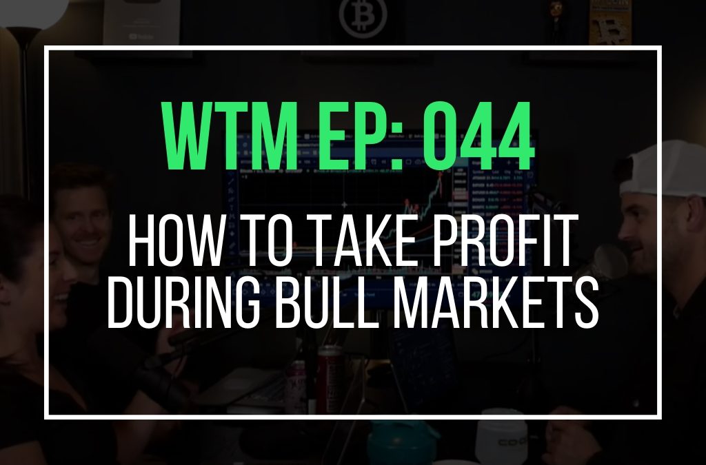 How to take profit during bull markets (WTM Ep: 044)