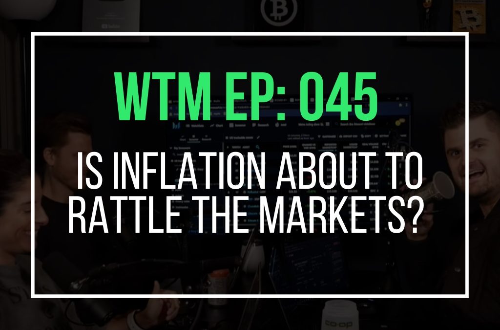 Is Inflation About To Rattle The Markets? (WTM Ep: 045)