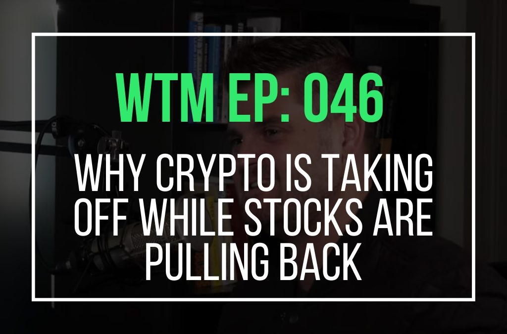 Why Crypto Is Taking Off While Stocks Are Pulling Back (WTM Ep: 046)