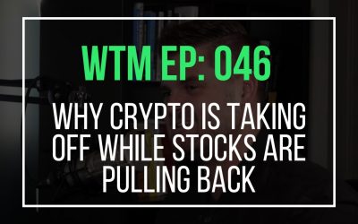 Why Crypto Is Taking Off While Stocks Are Pulling Back (WTM Ep: 046)