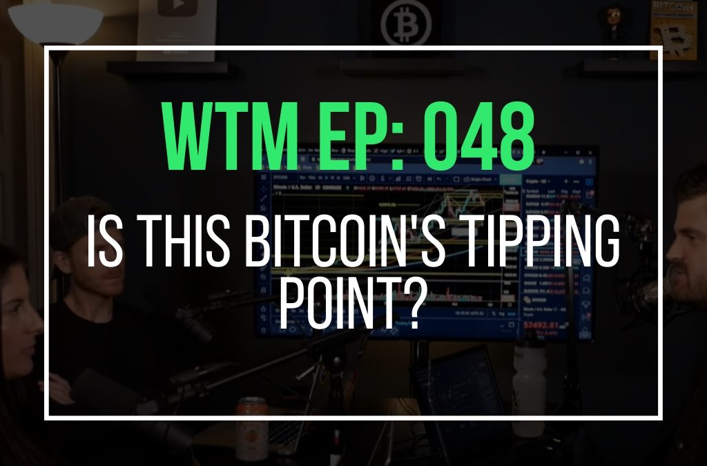 Is This Bitcoin’s Tipping Point? (WTM Ep: 048)