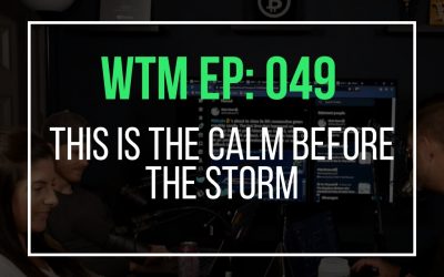 This Is The Calm Before The Storm (WTM Ep: 049)