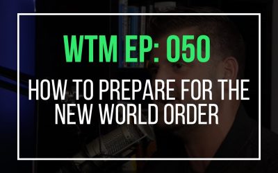 How To Prepare For The New World Order (WTM Ep: 050)