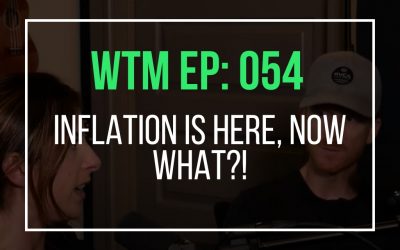 Inflation Is Here, Now What?! (WTM Ep: 054)