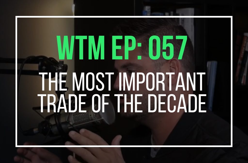 The Most Important Trade of The Decade (WTM Ep: 057)