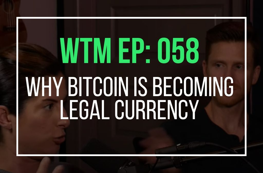 Why Bitcoin Is Becoming Legal Currency (WTM Ep: 058)