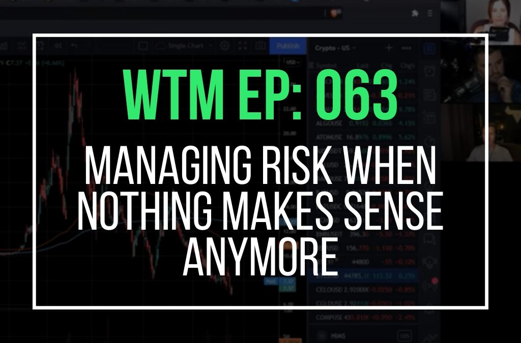 Managing Risk When Nothing Makes Sense Anymore (WTM Ep: 063)