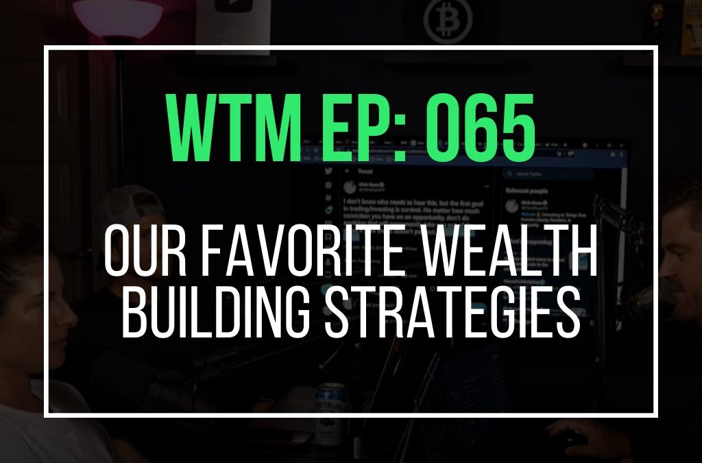 Our Favorite Wealth Building Strategies (WTM Ep: 065)