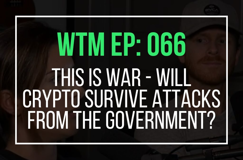 This is war – Will Crypto Survive Attacks From The Government? (WTM Ep: 066)