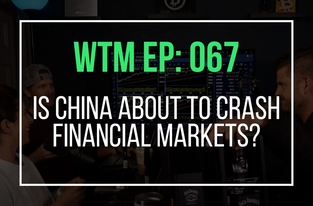 Is China About To Crash Financial Markets? (WTM Ep: 067)