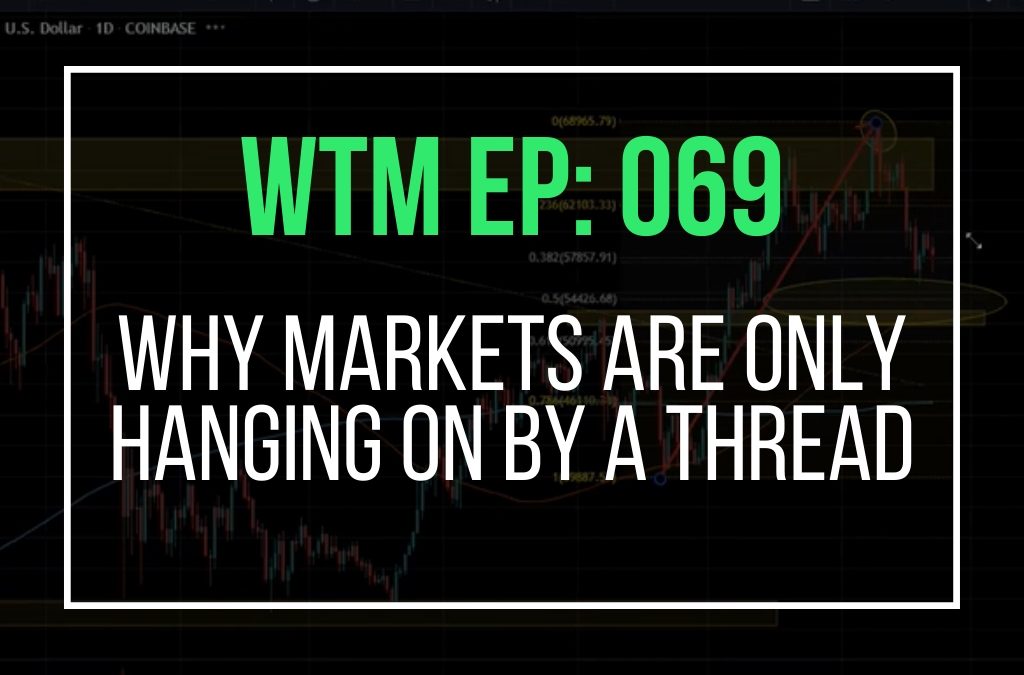 Why Markets Are Only Hanging On By a Thread (WTM Ep: 069)