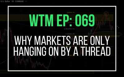 Why Markets Are Only Hanging On By a Thread (WTM Ep: 069)