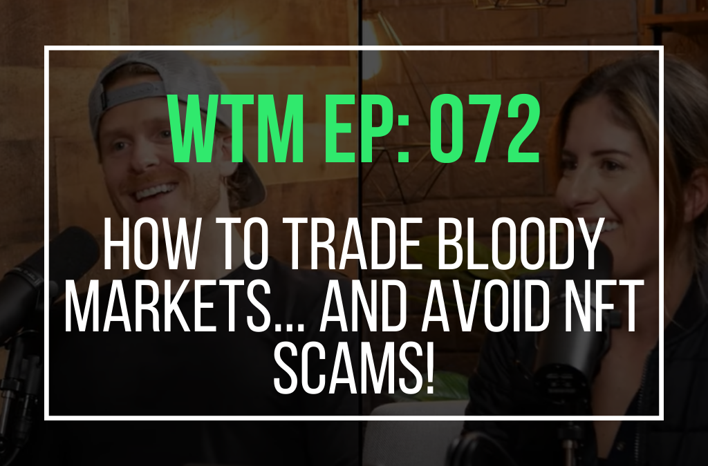 How To Trade Bloody Markets… And Avoid NFT Scams! (WTM Ep: 072)