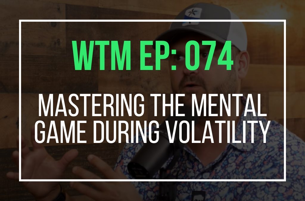 Mastering the mental game during volatility (WTM Ep: 074)