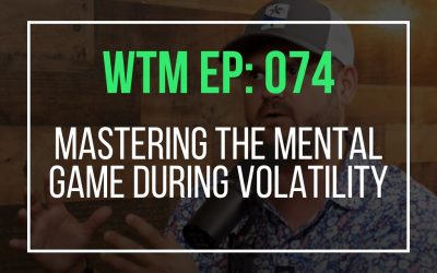 Mastering the mental game during volatility (WTM Ep: 074)
